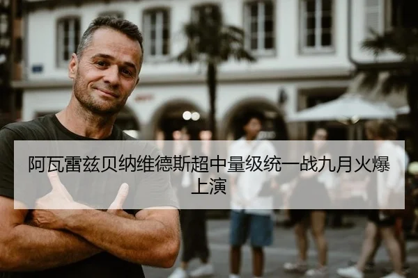 阿瓦雷兹贝纳维德斯超中量级统一战九月火爆上演